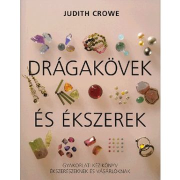   Judith Crowe: DRÁGAKÖVEK ÉS ÉKSZEREK - GYAKORLATI KÉZIKÖNYV ÉKSZERÉSZEKNEK ÉS VÁSÁRLÓKNAK