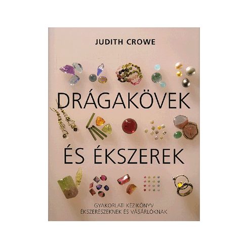 Judith Crowe: DRÁGAKÖVEK ÉS ÉKSZEREK - GYAKORLATI KÉZIKÖNYV ÉKSZERÉSZEKNEK ÉS VÁSÁRLÓKNAK