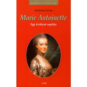 Evelyne Lever: Marie Antoinette - Egy királyné naplója