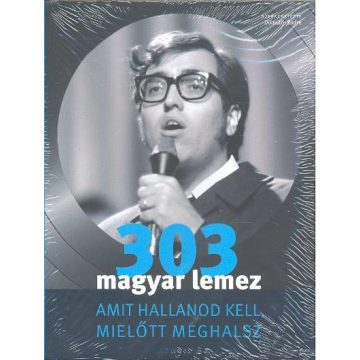   Dömötör Endre: 303 Magyar lemez - Amit hallanod kell, mielőtt meghalsz