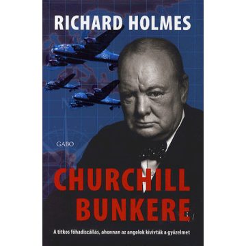   Richard Holmes: Churchill bunkere - A titkos főhadiszállás, ahonnan az angolok kivívták a győzelmet