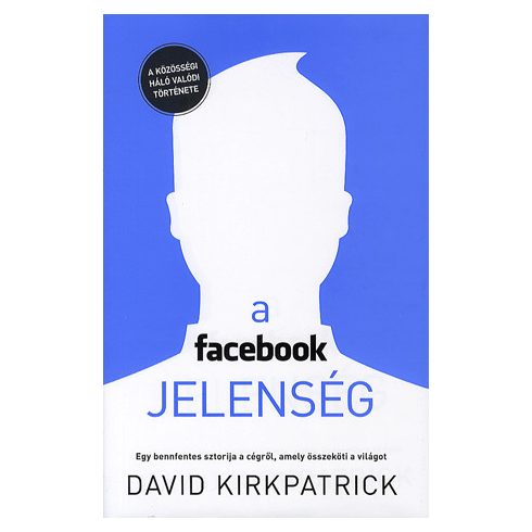 David Kirkpatrick: A facebook jelenség - A közösségi háló valódi története