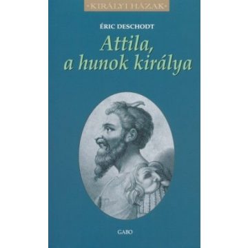 Éric Deschodt: Attila, a hunok királya