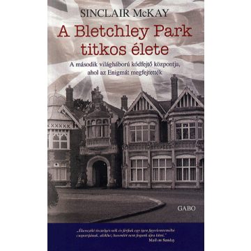 SINCLAIR McKAY: A Bletchley Park titkos élete