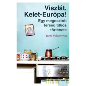 Jacob Mikanowski: Viszlát, Kelet-Európa!