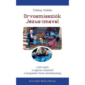   Csókay András: Orvosmissziók Jézus-imával - Lelki napló a nigériai missziótól a bangladesi ikrek szétválasztásáig