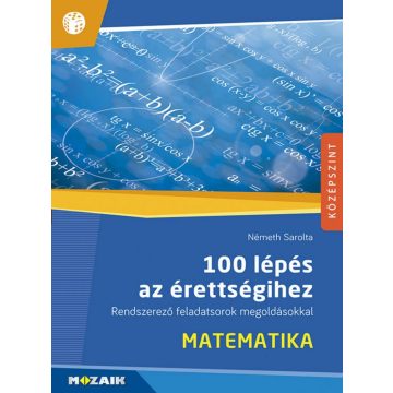   Németh Sarolta: 100 lépés az érettségihez ? Matematika ? Rendszerező feladatsorok megoldásokkal (MS-2328)