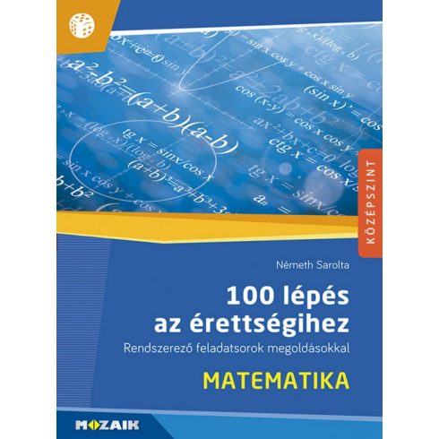 Németh Sarolta: 100 lépés az érettségihez ? Matematika ? Rendszerező feladatsorok megoldásokkal (MS-2328)