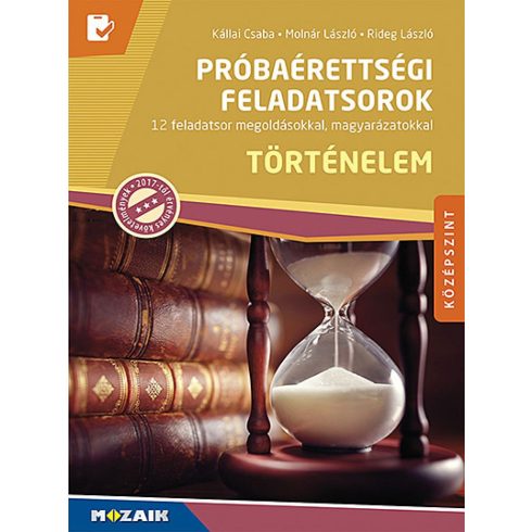 Kállai Csaba Dezső, Molnár László, Rideg László Attila: Próbaérettségi feladatsorok ? Történelem, középszint, írásbeli (MS-3162U)