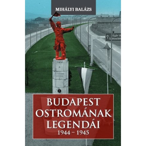 Mihályi Balázs: Budapest ostromának legendái (1944-1945)