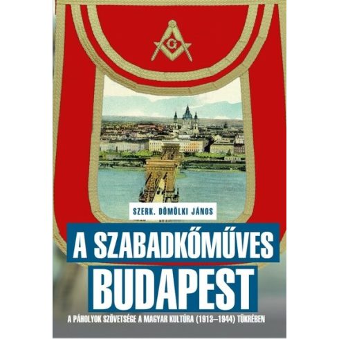 Dömölki János: A szabadkőműves Budapest - A páholyok szövetsége a Magyar Kultúra (1913–1944) tükrében