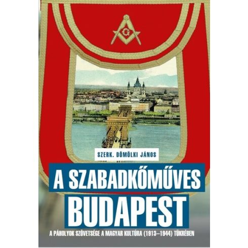 Dömölki János: A szabadkőműves Budapest - A páholyok szövetsége a Magyar Kultúra (1913–1944) tükrében