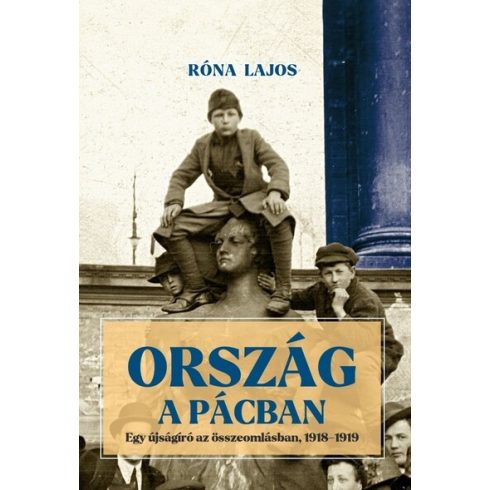 Róna Lajos: Ország a pácban - Egy újságíró az összeomlásban, 1918-1919