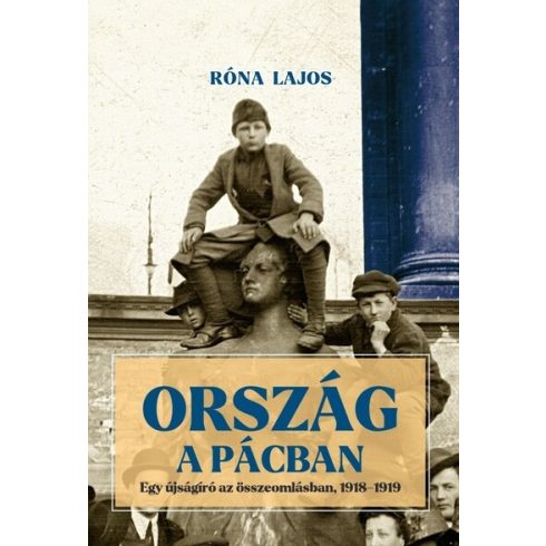 Róna Lajos: Ország a pácban - Egy újságíró az összeomlásban, 1918-1919