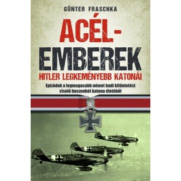   Günter Fraschka: Acélemberek - Hitler legkeményebb katonái