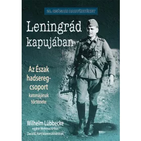   LÜBBECKE, WILHELM: LENINGRÁD KAPUJÁBAN - AZ ÉSZAK HADSEREG-CSOPORT KATONÁJÁNAK TÖRTÉNETE