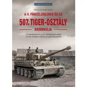   HELMUT SCHNEIDER[SZERK.]: A 4. PÁNCÉLOSEZRED ÉS AZ 507. TIGER -OSZTÁLY KRÓNIKÁJA