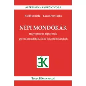   KÜLLŐS IMOLA, LAZA DOMINIKA: NÉPI MONDÓKÁK - HAGYOMÁNYOS DAJKARÍMEK, GYERMEKMONDÓKÁK, DALOK ÉS KÖSZÖNTŐVERSIK