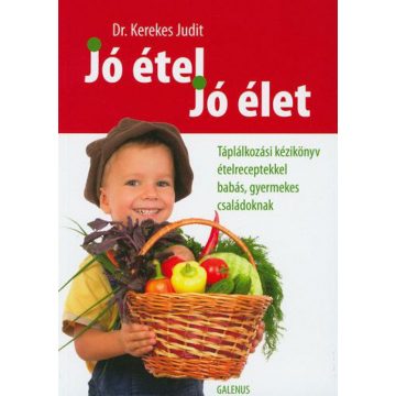   Dr. Kerekes Judit: Jó étel, jó élet - Táplálkozási kézikönyv ételreceptekkel babás, gyermekes családoknak