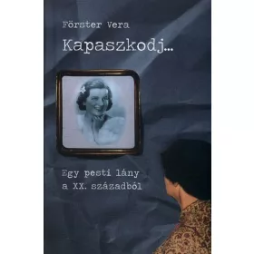   Förster Vera: Kapaszkodj... - Egy pesti lány a XX. századból