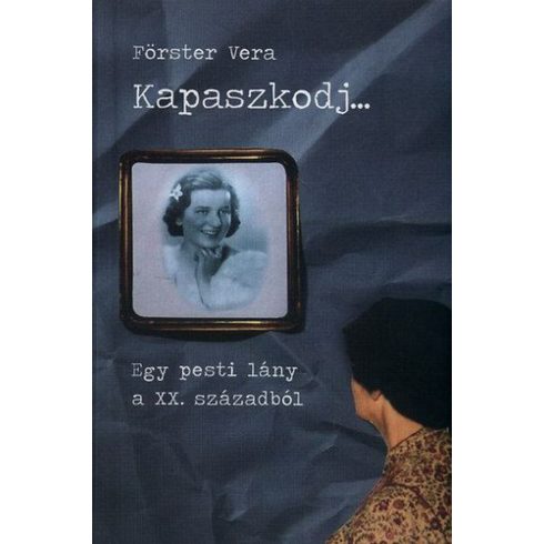 Förster Vera: Kapaszkodj... - Egy pesti lány a XX. századból