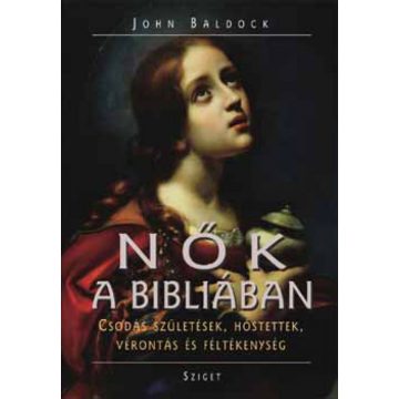   John Baldoch: Nők a Bibliában - Csodás születések, hőstettek, vérontás és féltékenyés