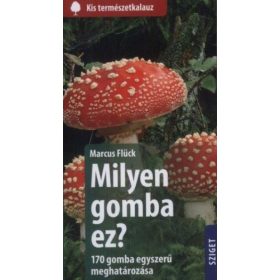   Marcus Flück: Milyen gomba ez? - 170 gomba egyszerű meghatározása