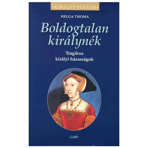 Helga Thoma: Boldogtalan királynék - Tragikus királyi házasságok