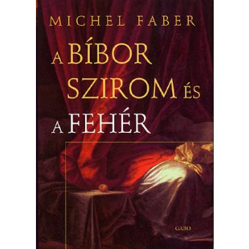 Michel Faber: A bíbor szirom és a fehér
