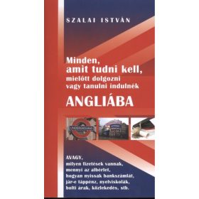   Szalai István: MINDEN, AMIT TUDNI KELL, MIELŐTT DOLGOZNI VAGY TANULNI INDULNÉK ANGLIÁBA