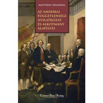   Matthew Spalding: Az amerikai Függetlenségi Nyilatkozat és alkotmány alapelvei