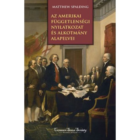 Matthew Spalding: Az amerikai Függetlenségi Nyilatkozat és alkotmány alapelvei
