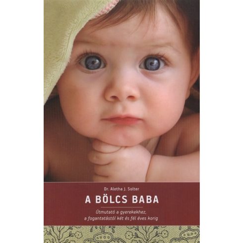 Dr. Aletha J. Solter: A bölcs baba /Útmutató a gyerekekhez, a fogantatástól két és fél éves korig