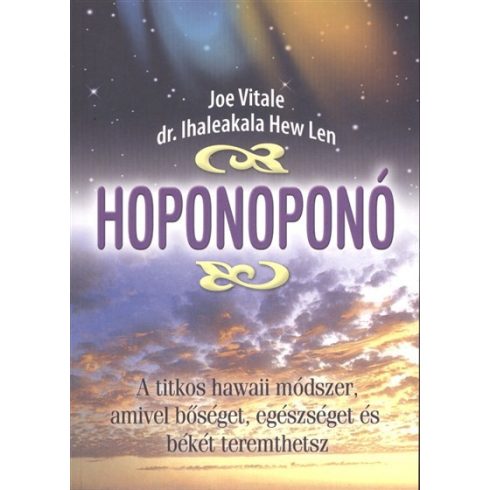 Dr. Ihaleakala Hew Len: Hoponoponó /A titkos hawaii módszer, amivel bőséget, egészséget és békét teremthetsz