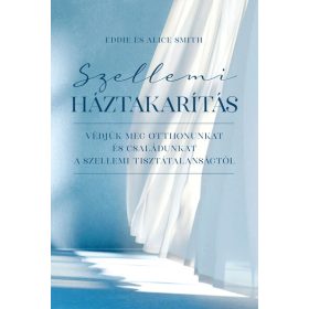   Eddie Smith: Szellemi háztakarítás - Védjük meg otthonunkat és családunkat a szellemi tisztátalanságtól
