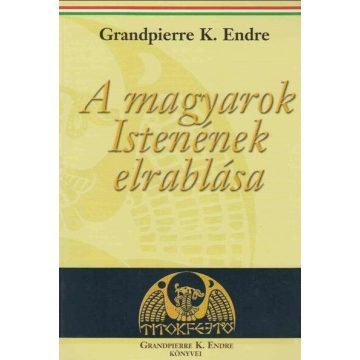   Grandpierre Atilla: A magyarok Istenének elrablása (új kiadás)