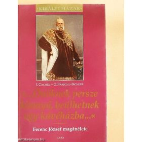   Cachée, J. - Praschl-Bichler, G.: "...Önöknek persze könnyű, beülhetnek egy kávéházba..." - Ferenc József magánélete (antikvár)