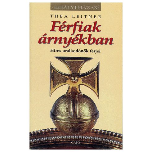 Thea Leitner: Férfiak árnyékban - Híres uralkodónők férjei