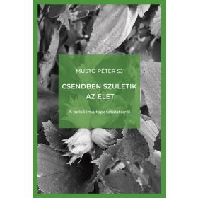   Mustó Péter Sj: Csendben születik az élet - A belső ima tapasztalatairól