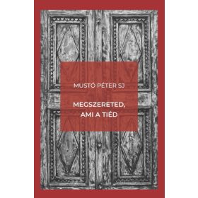 Mustó Péter Sj: Megszereted, ami a tiéd