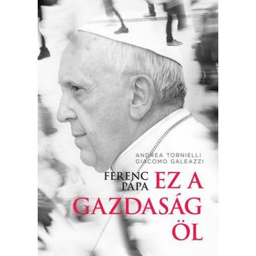  Giacomo Galeazzi, Tornielli Andrea: Ferenc pápa: Ez a gazdaság öl