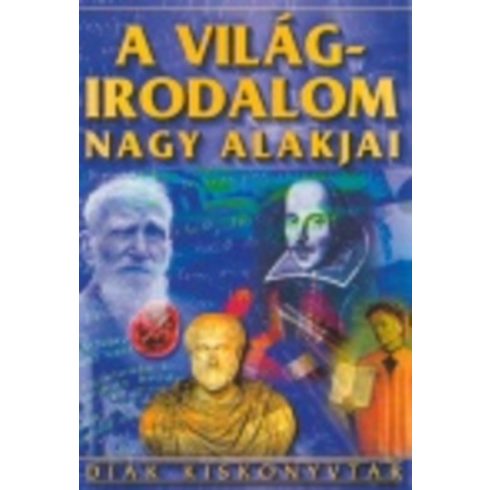 Válogatás: A világirodalom nagy alakjai /Diák kiskönyvtár