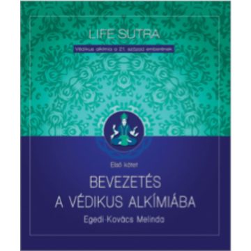   Egedi-Kovács Melinda: Life Sutra - Bevezetés a védikus alkímiába