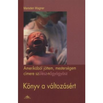   Marsden Wagner: Amerikából jöttem, mesterségem címre szülész-nőgyógyász - Könyv a változásért