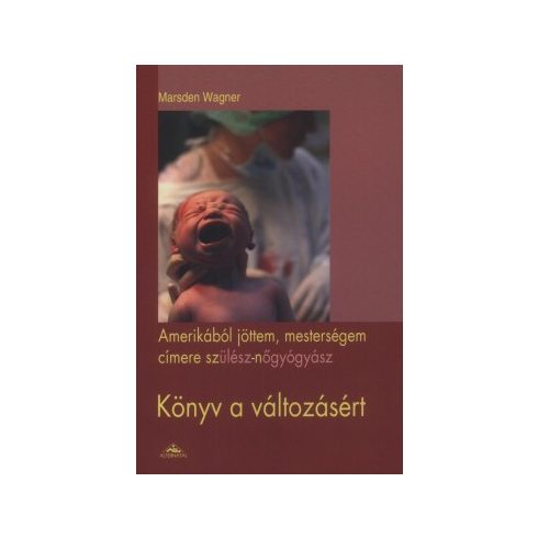 Marsden Wagner: Amerikából jöttem, mesterségem címre szülész-nőgyógyász - Könyv a változásért