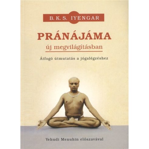B. K. S. Iyengar: Pránájáma - Új megvilágításban - Átfogó útmutatás a jógalégzéshez