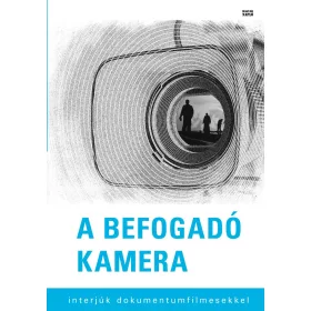 A BEFOGADÓ KAMERA - INTERJÚK DOKUMENTUMFILMESEKKEL