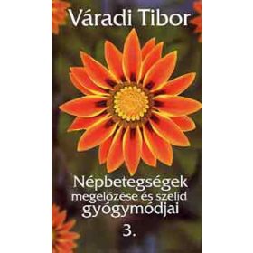   Váradi Tibor: Népbetegségek megelőzése és szelíd gyógymódjai III. rész