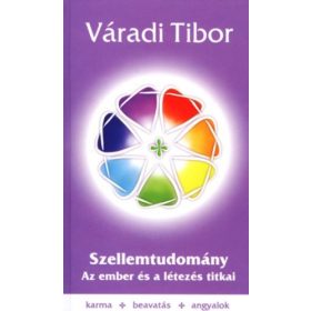   Váradi Tibor: Szellemtudomány I. rész – Az ember és a létezés titkai