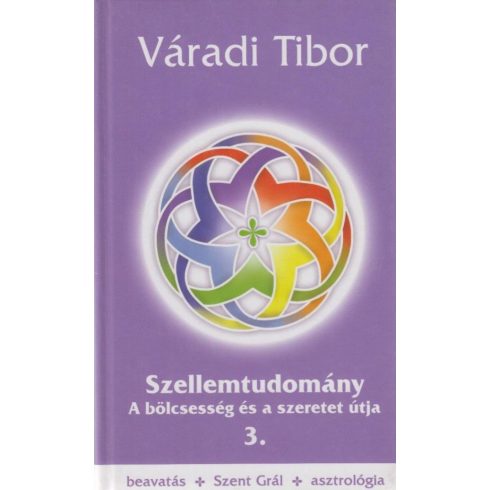 Váradi Tibor: Szellemtudomány III. rész - A bölcsesség és a szeretet útja